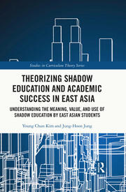Theorizing Shadow Education and Academic Success in East Asia: Understanding the Meaning, Value, and Use of Shadow Education by East Asian Students book cover