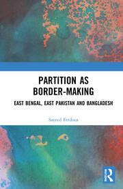 Partition as Border-Making: East Bengal, East Pakistan and Bangladesh book cover