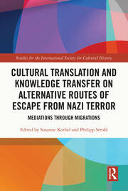 Cultural Translation and Knowledge Transfer on Alternative Routes of Escape from Nazi Terror: Mediations Through Migrations book cover