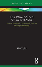 The Imagination of Experiences: Musical Invention, Collaboration, and the Making of Meanings book cover