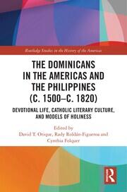 The Dominicans in the Americas and the Philippines (c. 1500–c. 1820): Devotional Life, Catholic Literary Culture, and Models of Holiness book cover