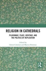 Religion in Cathedrals: Pilgrimage, Place, Heritage, and the Politics of Replication book cover