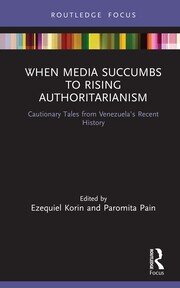 When Media Succumbs to Rising Authoritarianism: Cautionary Tales from Venezuela’s Recent History book cover