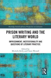 Prison Writing and the Literary World: Imprisonment, Institutionality and Questions of Literary Practice book cover