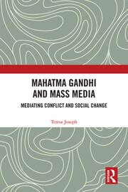 Mahatma Gandhi and Mass Media: Mediating Conflict and Social Change book cover