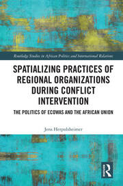 Spatializing Practices of Regional Organizations during Conflict Intervention: The Politics of ECOWAS and the African Union book cover
