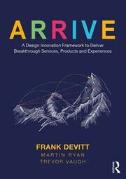 ARRIVE: A Design Innovation Framework to Deliver Breakthrough Services, Products and Experiences book cover