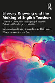 Literary Knowing and the Making of English Teachers: The Role of Literature in Shaping English Teachers’ Professional Knowledge and Identities book cover