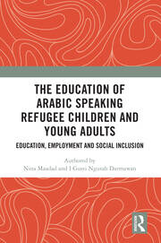 The Education of Arabic Speaking Refugee Children and Young Adults: Education, Employment and Social Inclusion book cover