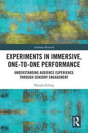 Experiments in Immersive, One-to-One Performance: Understanding Audience Experience through Sensory Engagement book cover