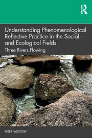 Understanding Phenomenological Reflective Practice in the Social and Ecological Fields: Three Rivers Flowing book cover