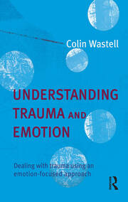 Understanding Trauma and Emotion: Dealing with trauma using an emotion-focused approach book cover