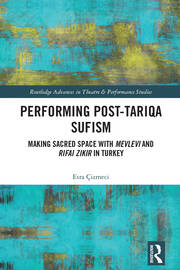 Performing Post-Tariqa Sufism: Making Sacred Space with Mevlevi and Rifai Zikir in Turkey book cover