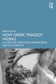 How Greek Tragedy Works: A Guide for Directors, Dramaturges, and Playwrights book cover