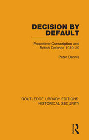 Decision by Default: Peacetime Conscription and British Defence 1919–39 book cover