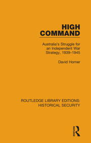 High Command: Australia's Struggle for an Independent War Strategy, 1939–1945 book cover