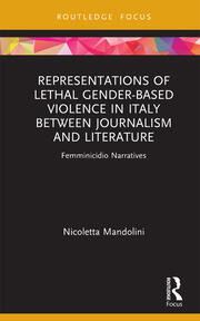 Representations of Lethal Gender-Based Violence in Italy Between Journalism and Literature: Femminicidio Narratives book cover