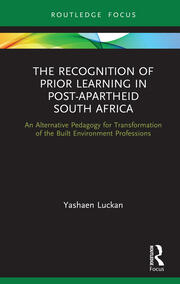 The Recognition of Prior Learning in Post-Apartheid South Africa: An Alternative Pedagogy for Transformation of the Built Environment Professions book cover