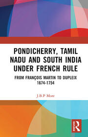 Pondicherry, Tamil Nadu and South India under French Rule: From François Martin to Dupleix 1674-1754 book cover
