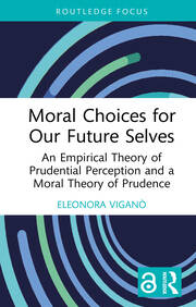 Moral Choices for Our Future Selves: An Empirical Theory of Prudential Perception and a Moral Theory of Prudence book cover