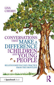 Conversations that Make a Difference for Children and Young People: Relationship-Focused Practice from the Frontline book cover