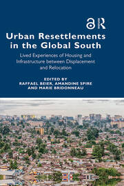 Urban Resettlements in the Global South: Lived Experiences of Housing and Infrastructure between Displacement and Relocation book cover