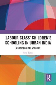 ‘Labour Class’ Children’s Schooling in Urban India: A Sociological Account book cover