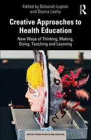 Creative Approaches to Health Education: New Ways of Thinking, Making, Doing, Teaching and Learning book cover
