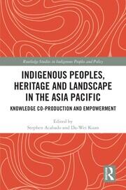Indigenous Peoples, Heritage and Landscape in the Asia Pacific: Knowledge Co-Production and Empowerment book cover
