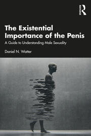 The Existential Importance of the Penis: A Guide to Understanding Male Sexuality book cover
