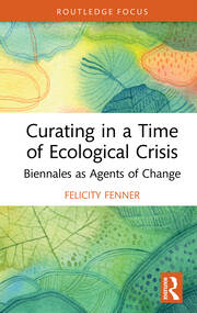 Curating in a Time of Ecological Crisis: Biennales as Agents of Change book cover