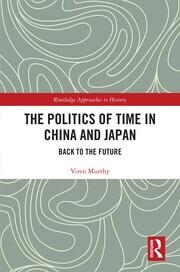 The Politics of Time in China and Japan: Back to the Future book cover