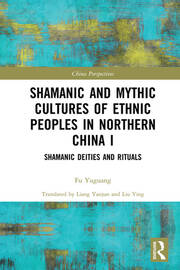 Shamanic and Mythic Cultures of Ethnic Peoples in Northern China I: Shamanic Deities and Rituals book cover