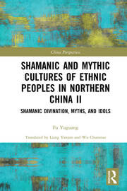Shamanic and Mythic Cultures of Ethnic Peoples in Northern China II: Shamanic Divination, Myths, and Idols book cover