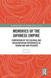 Memories of the Japanese Empire: Comparison of the Colonial and Decolonisation Experiences in Taiwan and Nan’yo-gunto book cover