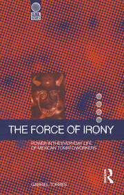 The Force of Irony: Power in the Everyday Life of Mexican Tomato Workers book cover