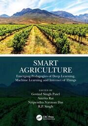 Smart Agriculture: Emerging Pedagogies of Deep Learning, Machine Learning and Internet of Things book cover
