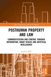 Posthuman Property and Law: Commodification and Control through Information, Smart Spaces and Artificial Intelligence book cover
