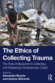 The Ethics of Collecting Trauma: The Role of Museums in Collecting and Displaying Contemporary Crises book cover