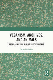Veganism, Archives, and Animals: Geographies of a Multispecies World book cover