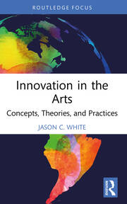 Innovation in the Arts: Concepts, Theories, and Practices book cover