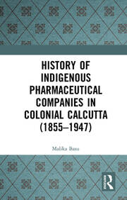 History of Indigenous Pharmaceutical Companies in Colonial Calcutta (1855–1947) book cover