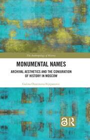 Monumental Names: Archival Aesthetics and the Conjuration of History in Moscow book cover
