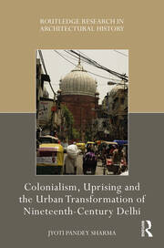 Colonialism, Uprising and the Urban Transformation of Nineteenth-Century Delhi book cover