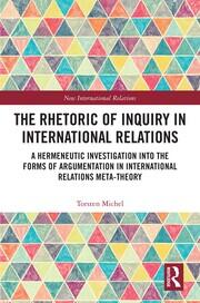 The Rhetoric of Inquiry in International Relations: A Hermeneutic Investigation into the Forms of Argumentation in International Relations Meta-Theory book cover