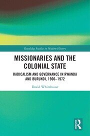Missionaries and the Colonial State: Radicalism and Governance in Rwanda and Burundi, 1900-1972 book cover