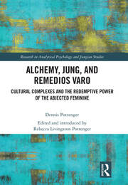 Alchemy, Jung, and Remedios Varo: Cultural Complexes and the Redemptive Power of the Abjected Feminine book cover
