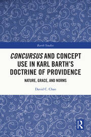 Concursus and Concept Use in Karl Barth’s Doctrine of Providence: Nature, Grace, and Norms book cover