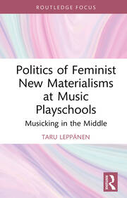 Politics of Feminist New Materialisms at Music Playschools: Musicking in the Middle book cover