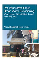 Pro-Poor Strategies in Urban Water Provisioning: What Kenyan Water Utilities Do and Why They Do It book cover